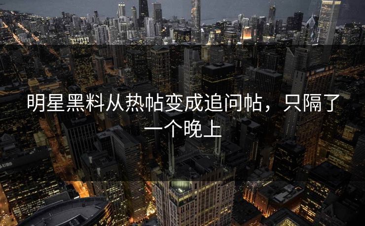 明星黑料从热帖变成追问帖，只隔了一个晚上