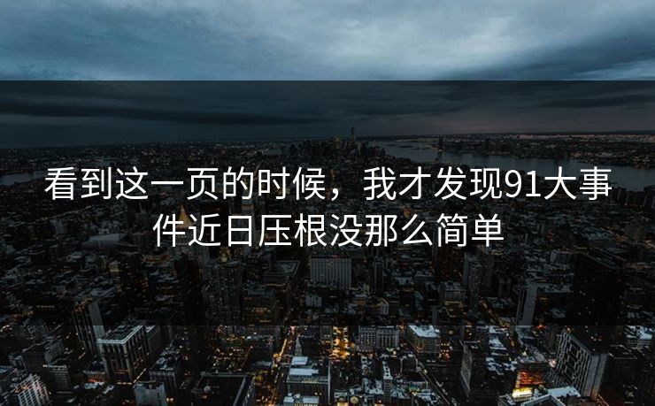 看到这一页的时候，我才发现91大事件近日压根没那么简单