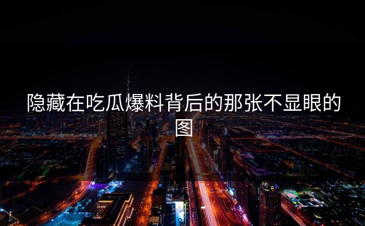 隐藏在吃瓜爆料背后的那张不显眼的图